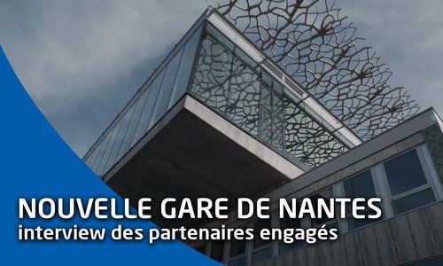 Nouvelle gare de Nantes : interviews des partenaires engagés